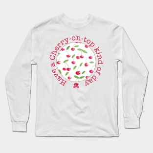 Have a cherry on top kind of day Long Sleeve T-Shirt